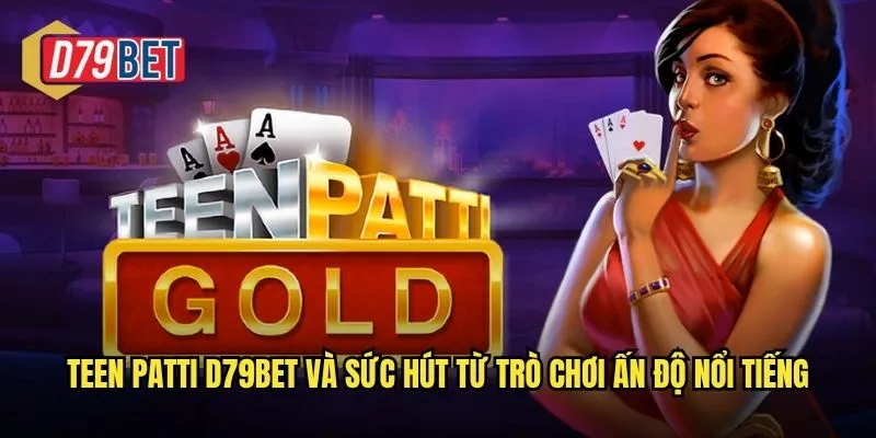Teen Patti d79bet và sức hút từ trò chơi Ấn Độ nổi tiếng