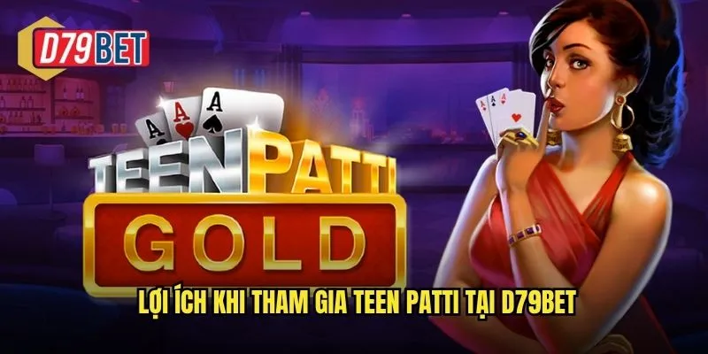 Lợi ích khi tham gia Teen Patti tại d79bet